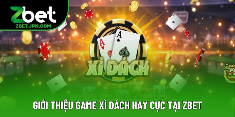 Giới thiệu game xì dách hay cực tại Zbet