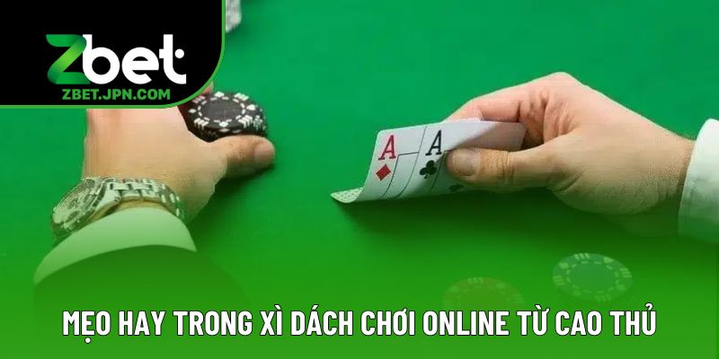 Mẹo hay trong xì dách chơi online từ cao thủ