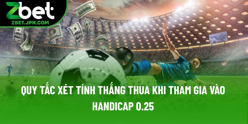 Quy tắc xét tính thắng thua khi tham gia vào Handicap 0.25